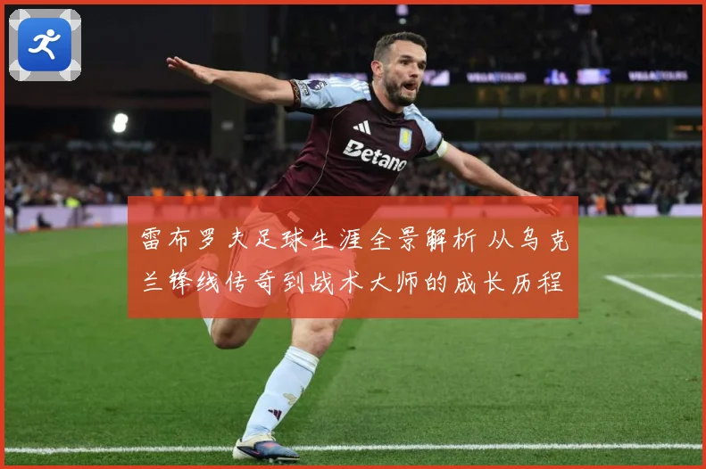 雷布罗夫足球生涯全景解析 从乌克兰锋线传奇到战术大师的成长历程