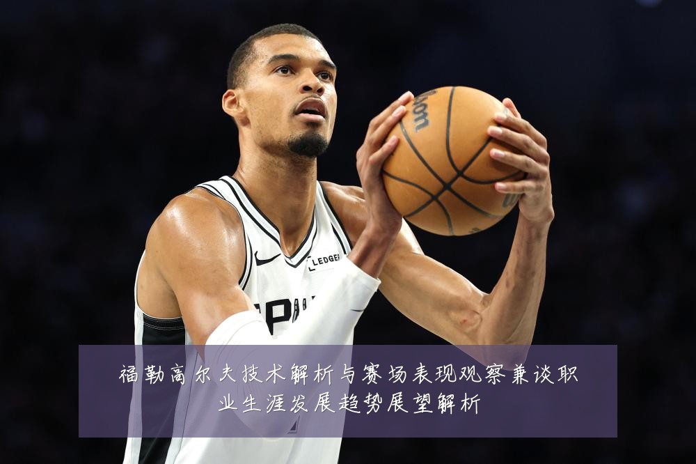 福勒高尔夫技术解析与赛场表现观察兼谈职业生涯发展趋势展望解析